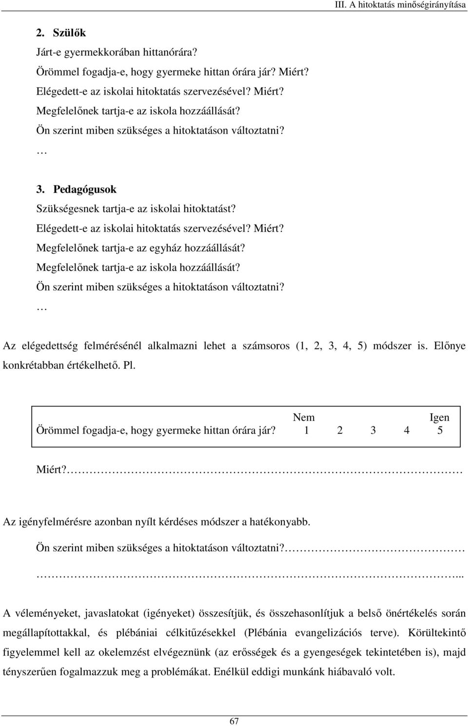 Megfelelőnek tartja-e az egyház hozzáállását? Megfelelőnek tartja-e az iskola hozzáállását? Ön szerint miben szükséges a hitoktatáson változtatni?