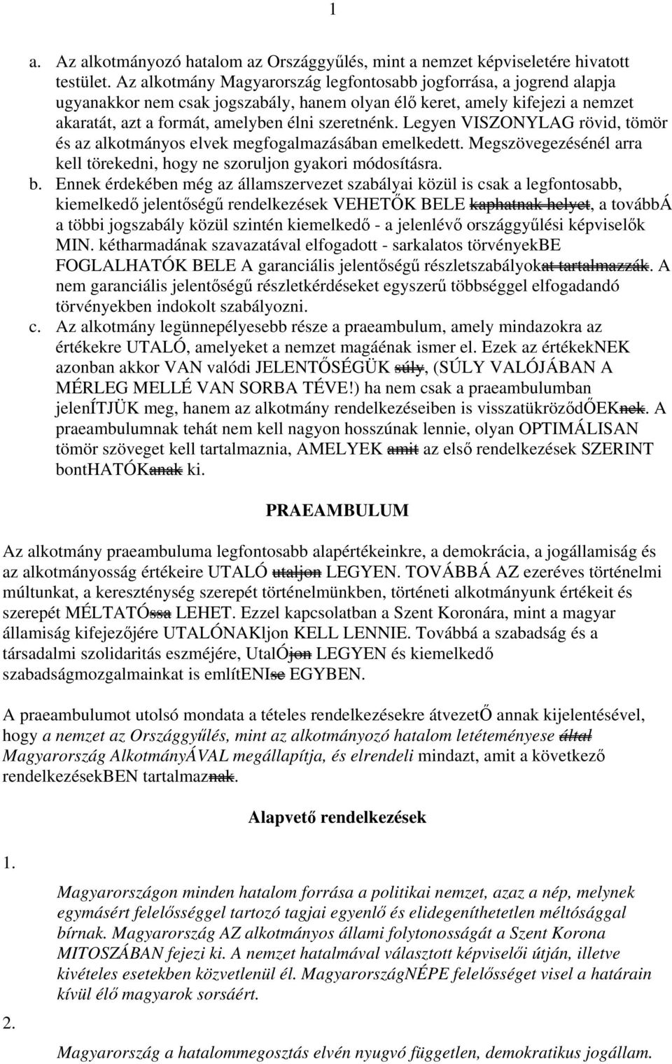 Legyen VISZONYLAG rövid, tömör és az alkotmányos elvek megfogalmazásában emelkedett. Megszövegezésénél arra kell törekedni, hogy ne szoruljon gyakori módosításra. b.
