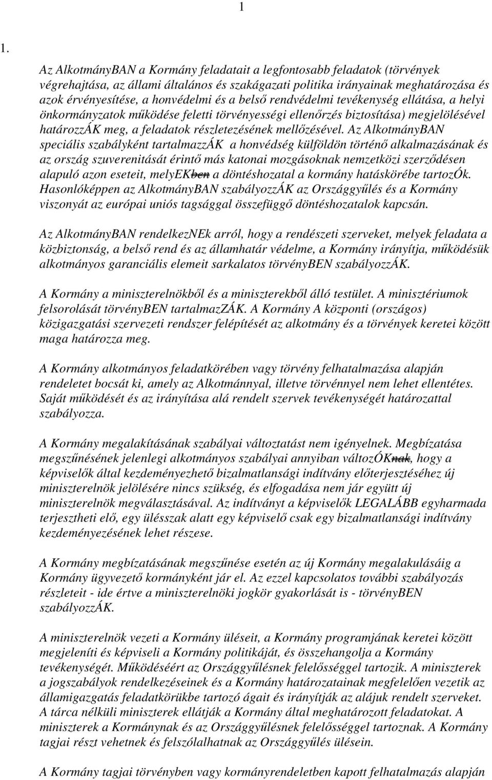 Az AlkotmányBAN speciális szabályként tartalmazzák a honvédség külföldön történő alkalmazásának és az ország szuverenitását érintő más katonai mozgásoknak nemzetközi szerződésen alapuló azon eseteit,