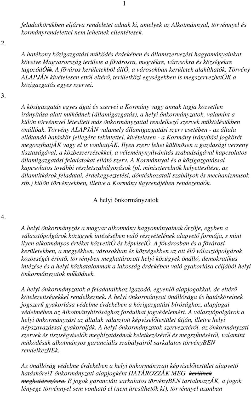 A főváros kerületekből álló, a városokban kerületek alakíthatók. Törvény ALAPJÁN kivételesen ettől eltérő, területközi egységekben is megszervezhetők a közigazgatás egyes szervei.