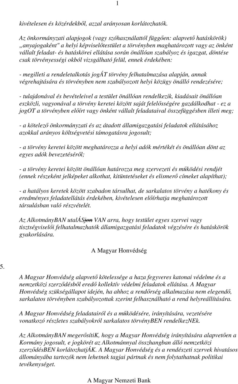 ellátása során önállóan szabályoz és igazgat, döntése csak törvényességi okból vizsgálható felül, ennek érdekében: - megilleti a rendeletalkotás jogát törvény felhatalmazása alapján, annak