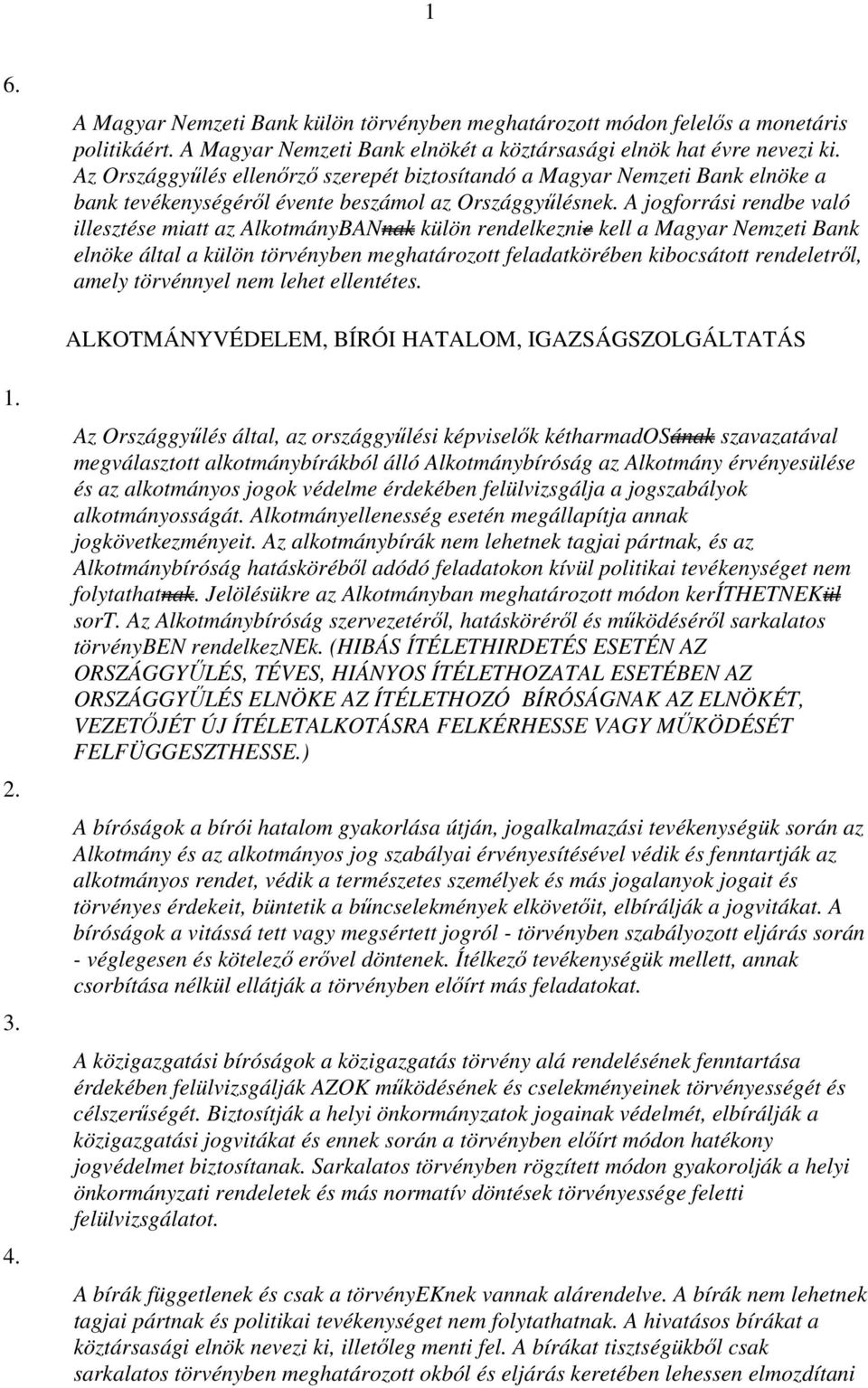 A jogforrási rendbe való illesztése miatt az AlkotmányBANnak külön rendelkeznie kell a Magyar Nemzeti Bank elnöke által a külön törvényben meghatározott feladatkörében kibocsátott rendeletről, amely