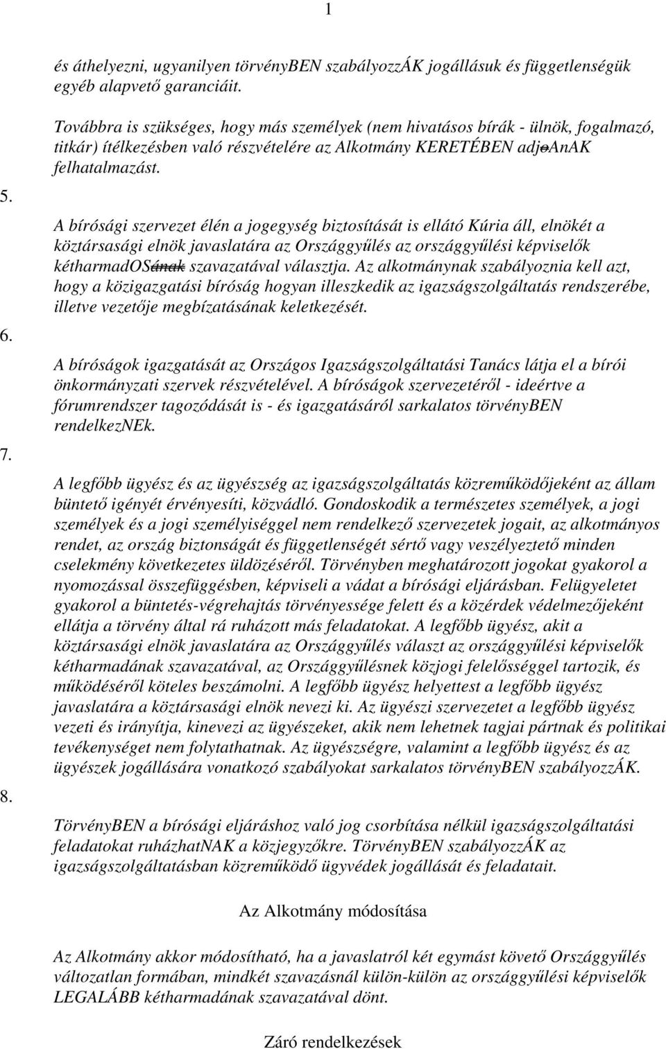 A bírósági szervezet élén a jogegység biztosítását is ellátó Kúria áll, elnökét a köztársasági elnök javaslatára az Országgyűlés az országgyűlési képviselők kétharmadosának szavazatával választja.