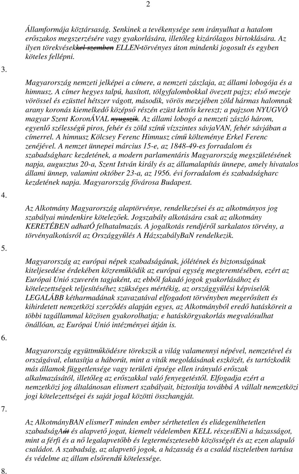 A címer hegyes talpú, hasított, tölgyfalombokkal övezett pajzs; első mezeje vörössel és ezüsttel hétszer vágott, második, vörös mezejében zöld hármas halomnak arany koronás kiemelkedő középső részén