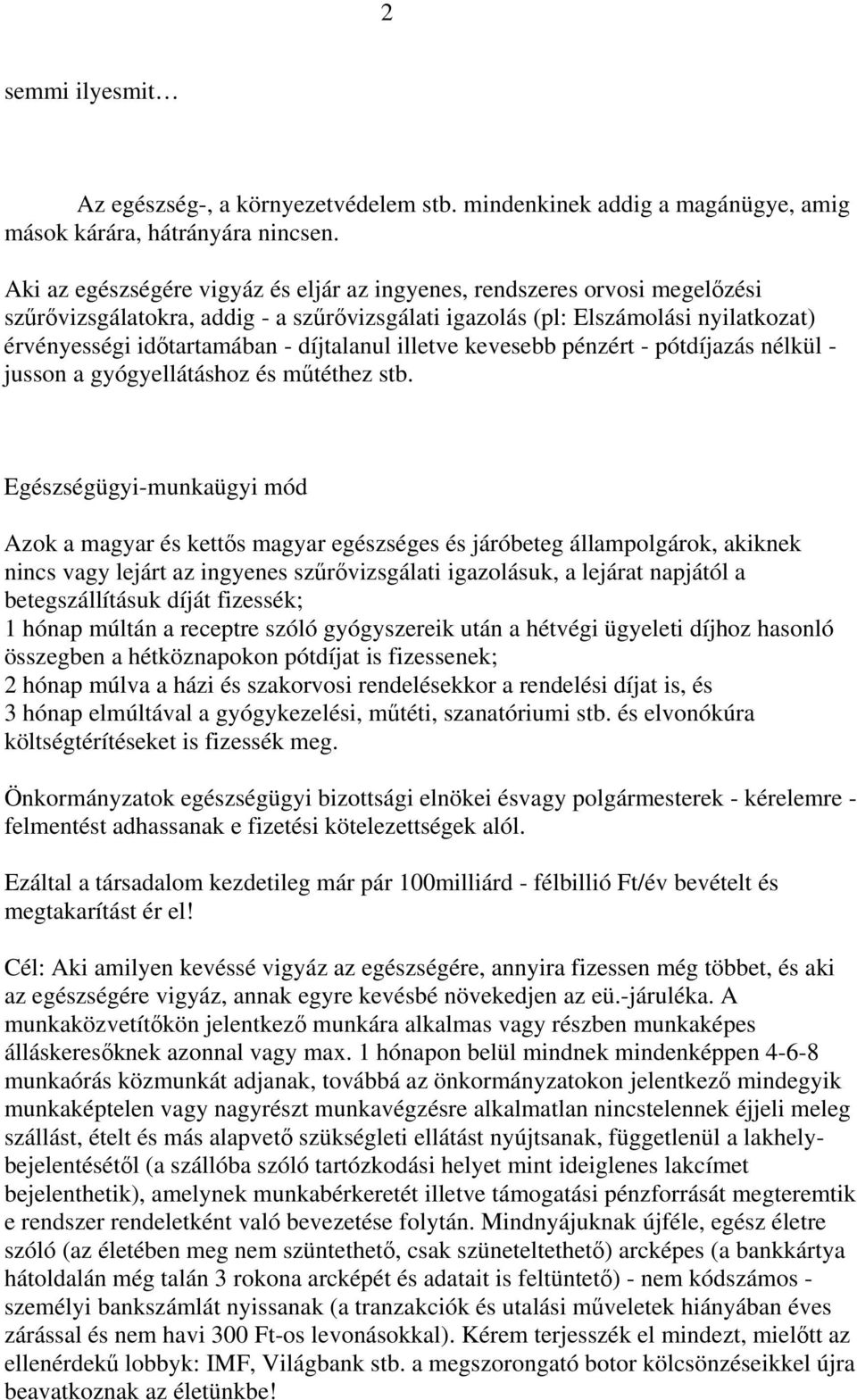 díjtalanul illetve kevesebb pénzért - pótdíjazás nélkül - jusson a gyógyellátáshoz és műtéthez stb.