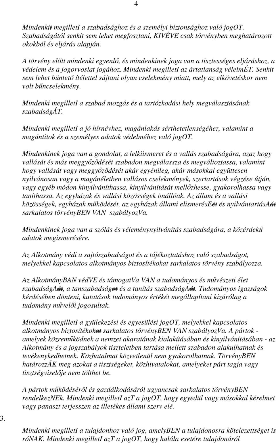 Senkit sem lehet büntető ítélettel sújtani olyan cselekmény miatt, mely az elkövetéskor nem volt bűncselekmény. Mindenki megilleti a szabad mozgás és a tartózkodási hely megválasztásának szabadságát.