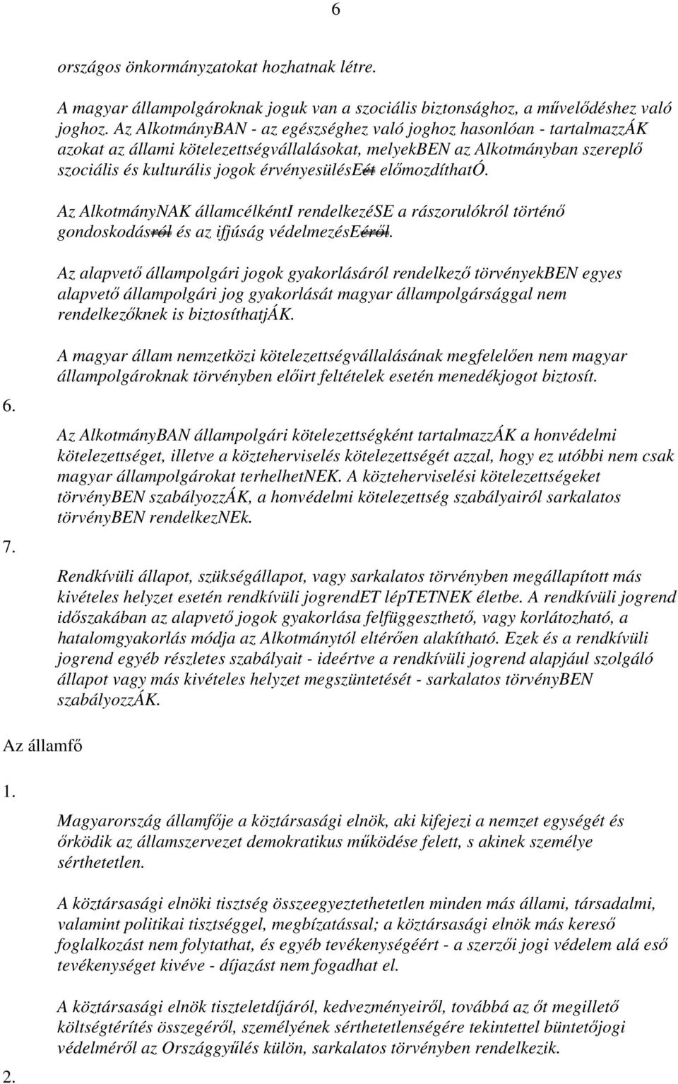 előmozdítható. Az AlkotmányNAK államcélkénti rendelkezése a rászorulókról történő gondoskodásról és az ifjúság védelmezéseéről.