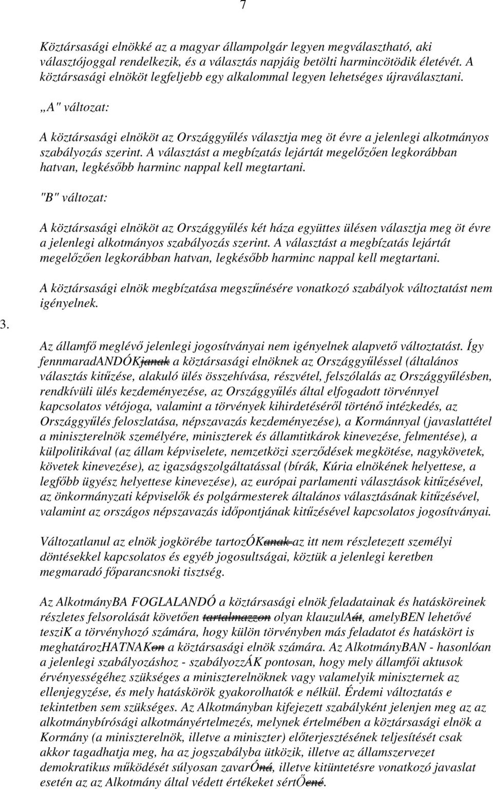 A" változat: A köztársasági elnököt az Országgyűlés választja meg öt évre a jelenlegi alkotmányos szabályozás szerint.