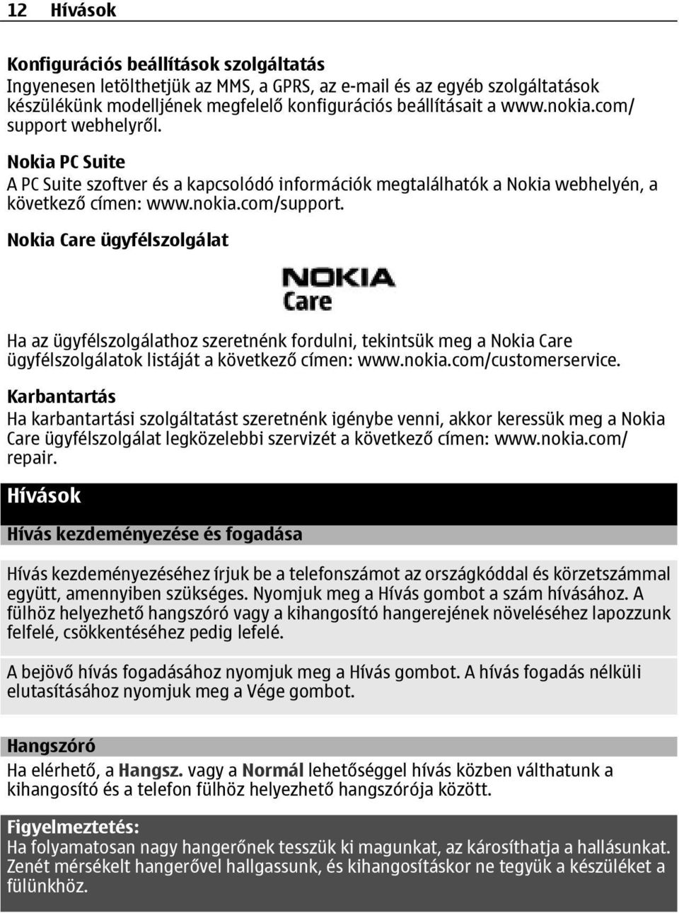Nokia Care ügyfélszolgálat Ha az ügyfélszolgálathoz szeretnénk fordulni, tekintsük meg a Nokia Care ügyfélszolgálatok listáját a következő címen: www.nokia.com/customerservice.