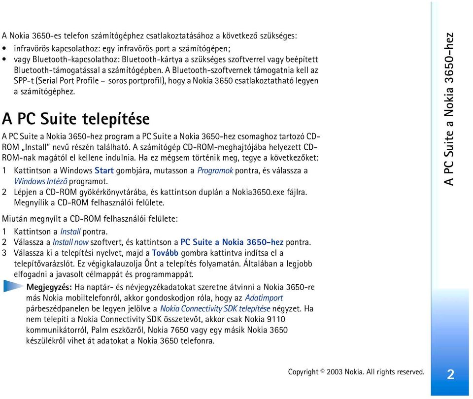 A Bluetooth-szoftvernek támogatnia kell az SPP-t (Serial Port Profile soros portprofil), hogy a Nokia 3650 csatlakoztatható legyen a számítógéphez.