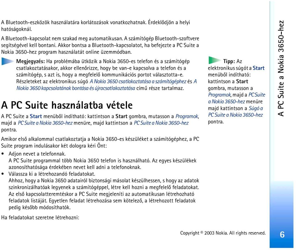 Megjegyzés: Ha problémába ütközik a Nokia 3650-es telefon és a számítógép csatlakoztatásakor, akkor ellenõrizze, hogy be van-e kapcsolva a telefon és a számítógép, s azt is, hogy a megfelelõ