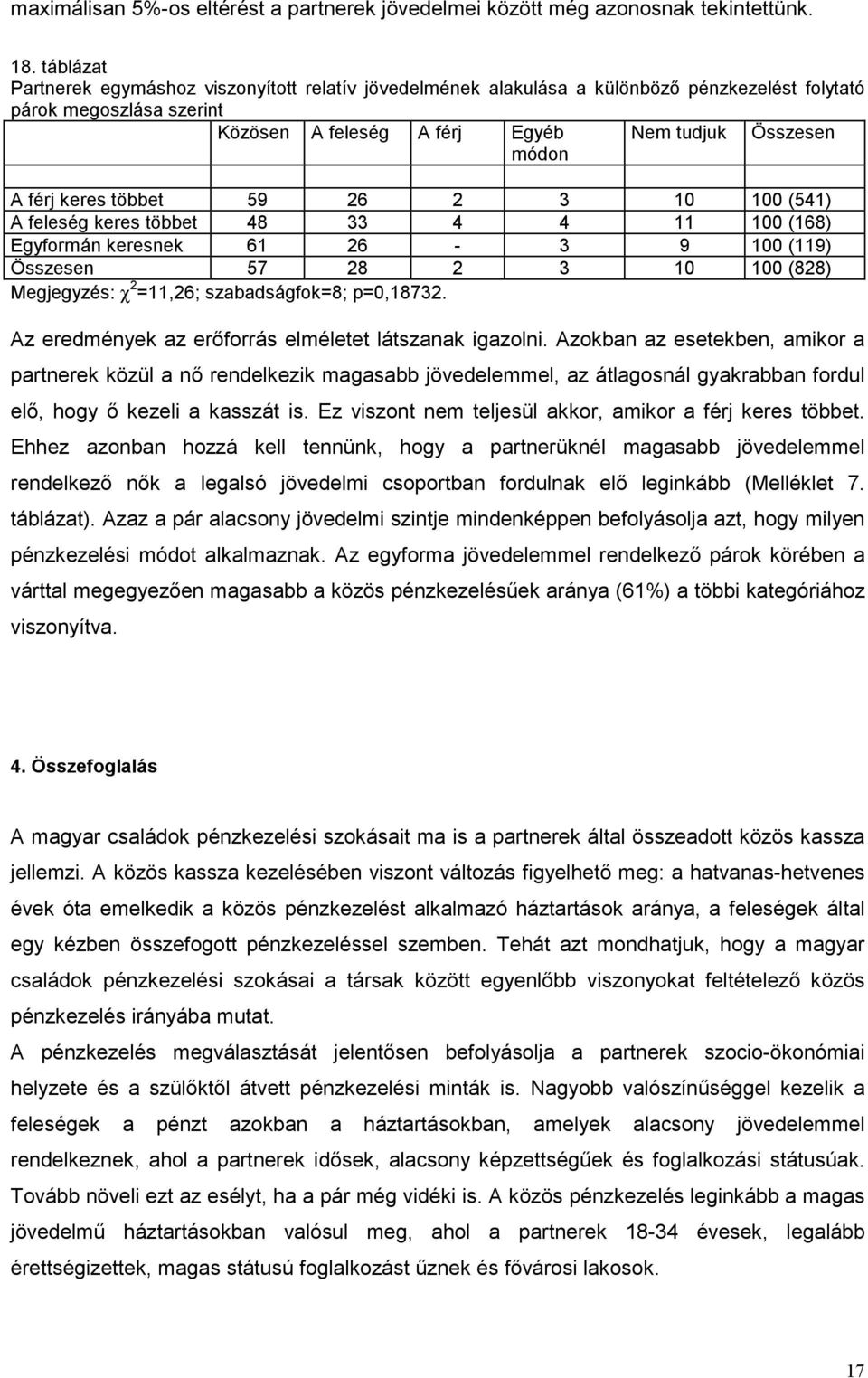 keres többet 59 26 2 3 10 100 (541) A feleség keres többet 48 33 4 4 11 100 (168) Egyformán keresnek 61 26-3 9 100 (119) Összesen 57 28 2 3 10 100 (828) Megjegyzés: χ 2 =11,26; szabadságfok=8;