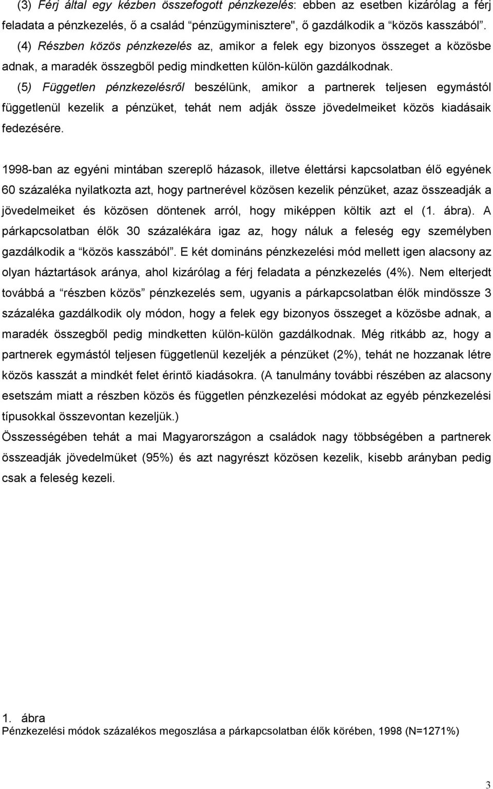 (5) Független pénzkezelésről beszélünk, amikor a partnerek teljesen egymástól függetlenül kezelik a pénzüket, tehát nem adják össze jövedelmeiket közös kiadásaik fedezésére.