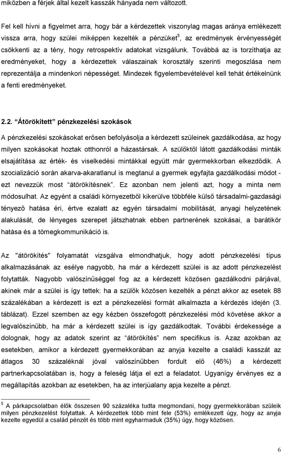 hogy retrospektív adatokat vizsgálunk. Továbbá az is torzíthatja az eredményeket, hogy a kérdezettek válaszainak korosztály szerinti megoszlása nem reprezentálja a mindenkori népességet.