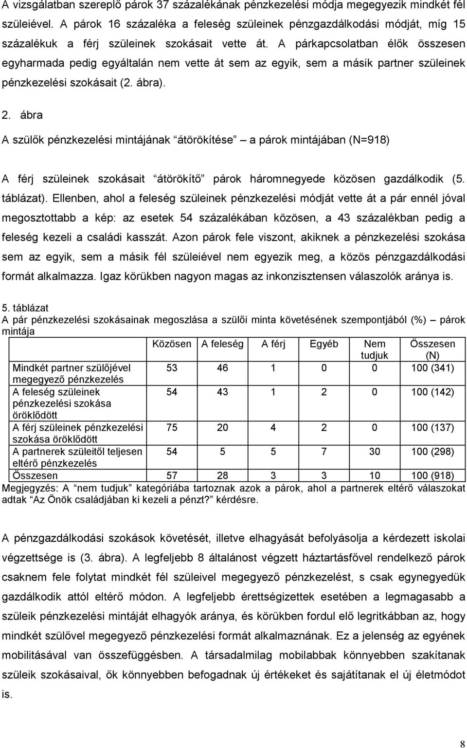 A párkapcsolatban élők összesen egyharmada pedig egyáltalán nem vette át sem az egyik, sem a másik partner szüleinek pénzkezelési szokásait (2. ábra). 2.