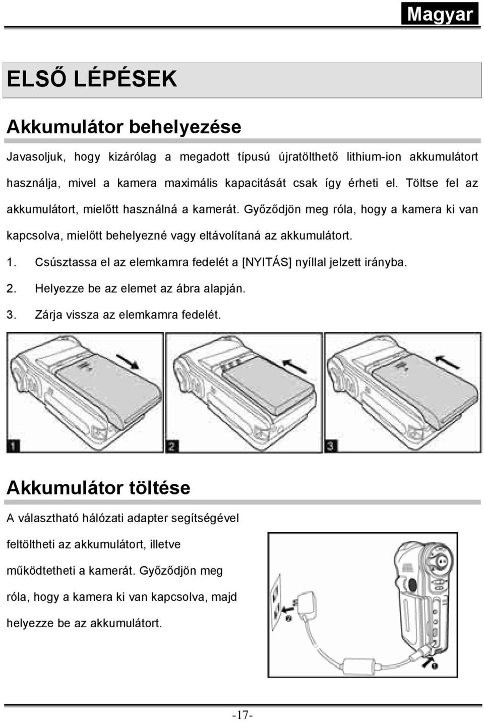 Csúsztassa el az elemkamra fedelét a [NYITÁS] nyíllal jelzett irányba. 2. Helyezze be az elemet az ábra alapján. 3. Zárja vissza az elemkamra fedelét.