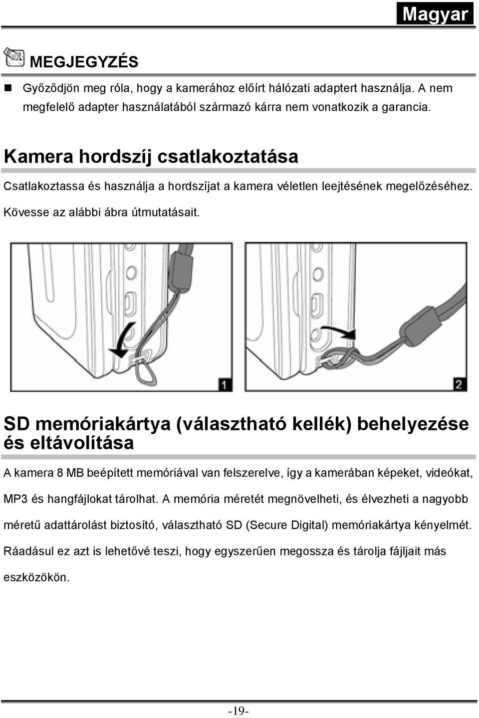 SD memóriakártya (választható kellék) behelyezése és eltávolítása A kamera 8 MB beépített memóriával van felszerelve, így a kamerában képeket, videókat, MP3 és hangfájlokat tárolhat.