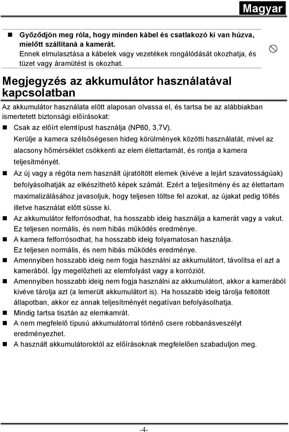 használja (NP60, 3,7V). Kerülje a kamera szélsőségesen hideg körülmények közötti használatát, mivel az alacsony hőmérséklet csökkenti az elem élettartamát, és rontja a kamera teljesítményét.