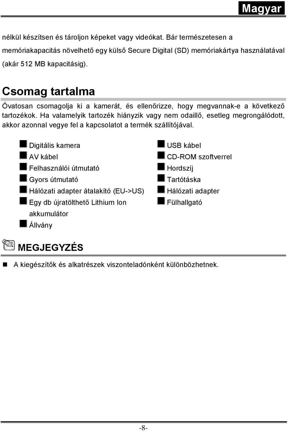 Ha valamelyik tartozék hiányzik vagy nem odaillő, esetleg megrongálódott, akkor azonnal vegye fel a kapcsolatot a termék szállítójával.