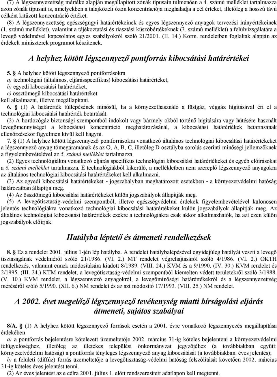 (8) A légszennyezettség egészségügyi határértékeinek és egyes légszennyező anyagok tervezési irányértékeinek (1. számú melléklet), valamint a tájékoztatási és riasztási küszöbértékeknek (3.