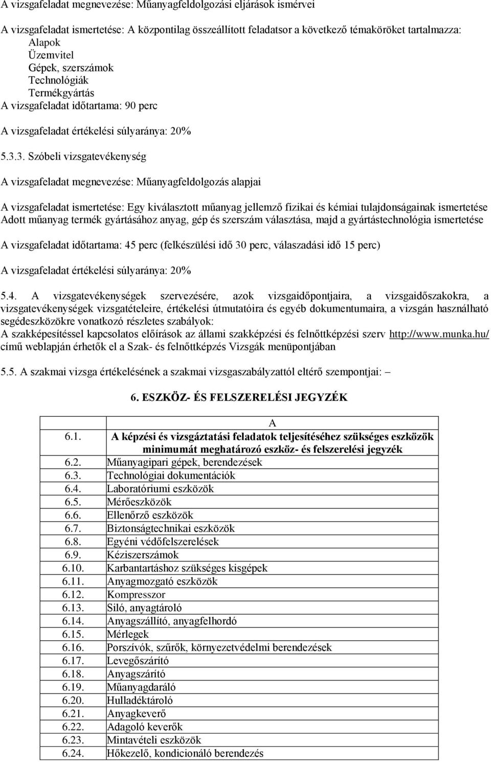 3. Szóbeli vizsgatevékenység A vizsgafeladat megnevezése: Műanyagfeldolgozás alapjai A vizsgafeladat ismertetése: Egy kiválasztott műanyag jellemző fizikai és kémiai tulajdonságainak ismertetése