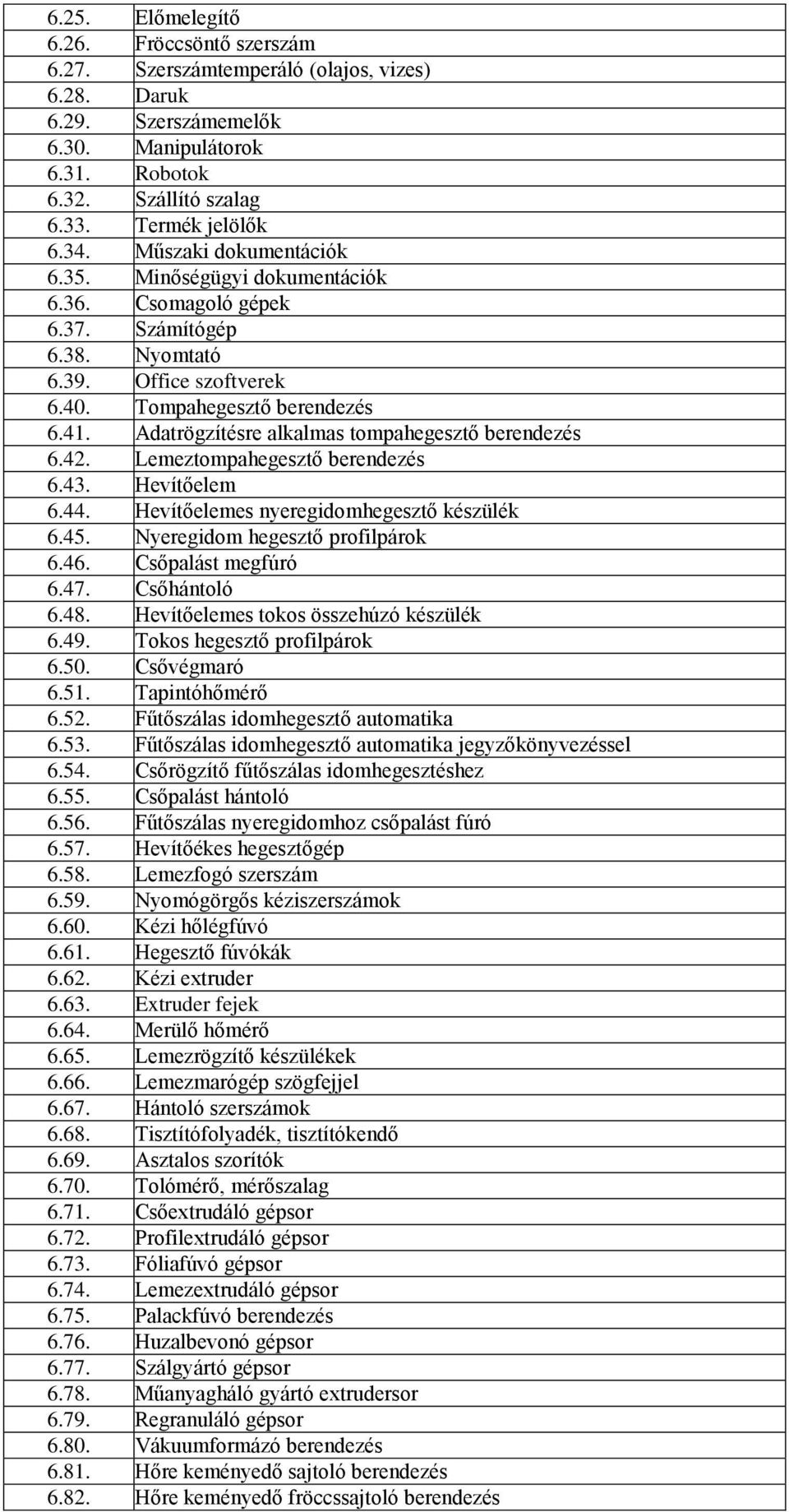 Adatrögzítésre alkalmas tompahegesztő berendezés 6.42. Lemeztompahegesztő berendezés 6.43. Hevítőelem 6.44. Hevítőelemes nyeregidomhegesztő készülék 6.45. Nyeregidom hegesztő profilpárok 6.46.