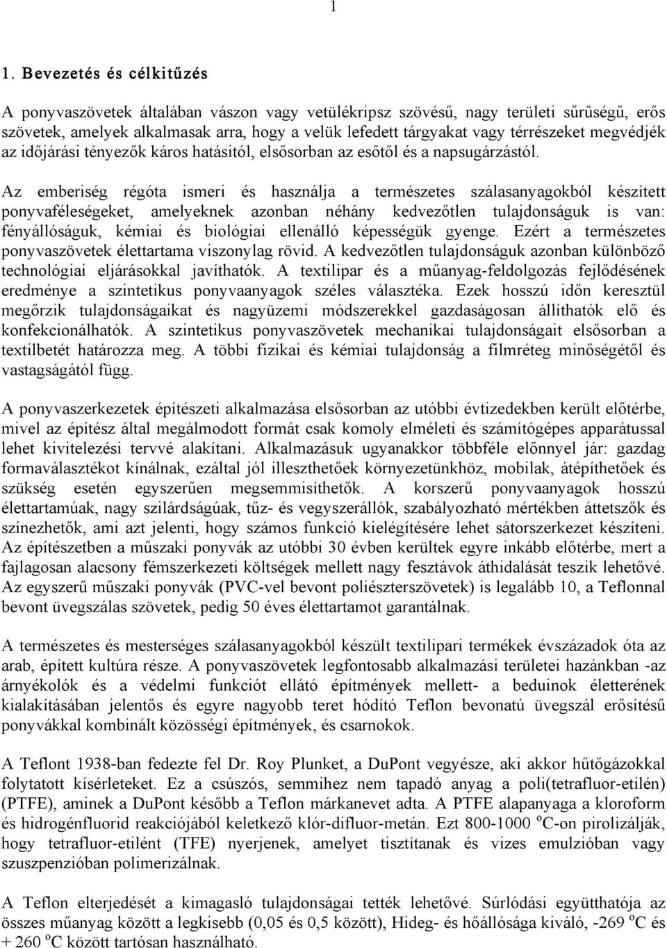 Az emberiség régóta ismeri és használja a természetes szálasanyagokból készített ponyvaféleségeket, amelyeknek azonban néhány kedvez tlen tulajdonságuk is van: fényállóságuk, kémiai és biológiai