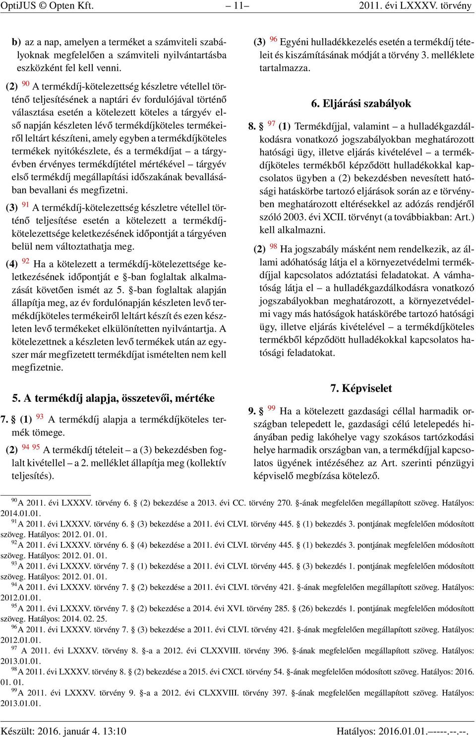 termékdíjköteles termékeiről leltárt készíteni, amely egyben a termékdíjköteles termékek nyitókészlete, és a termékdíjat a tárgyévben érvényes termékdíjtétel mértékével tárgyév első termékdíj