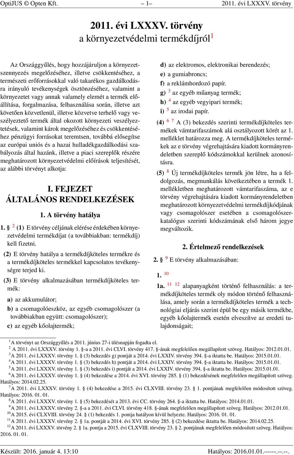 törvény a környezetvédelmi termékdíjról 1 Az Országgyűlés, hogy hozzájáruljon a környezetszennyezés megelőzéséhez, illetve csökkentéséhez, a természeti erőforrásokkal való takarékos gazdálkodásra