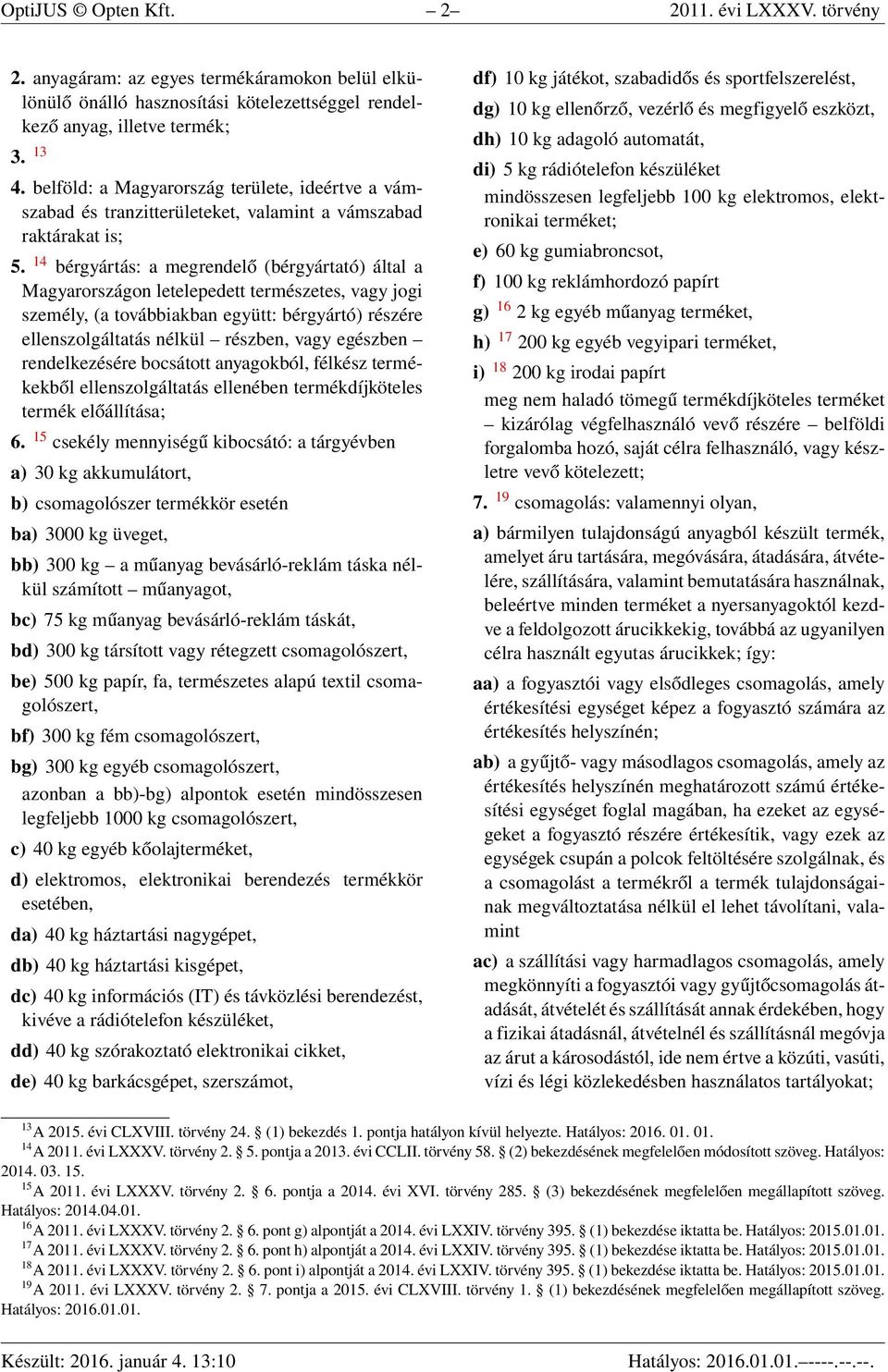 14 bérgyártás: a megrendelő (bérgyártató) által a Magyarországon letelepedett természetes, vagy jogi személy, (a továbbiakban együtt: bérgyártó) részére ellenszolgáltatás nélkül részben, vagy