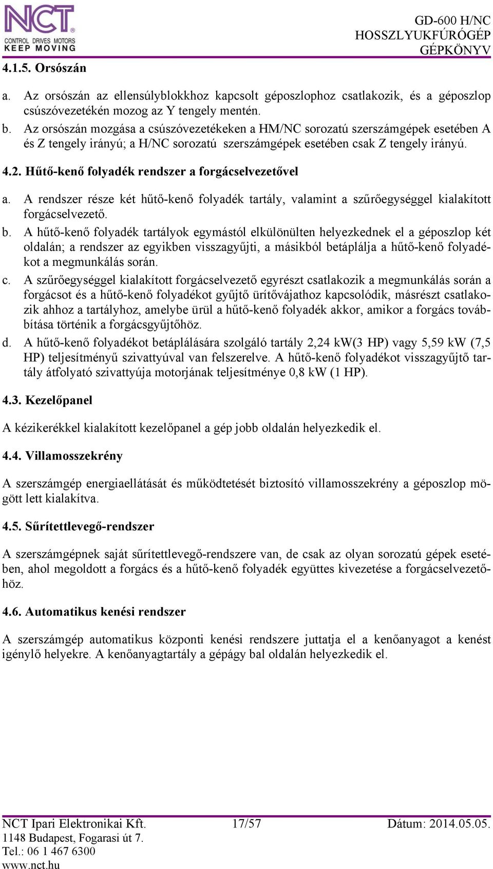 Hűtő-kenő folyadék rendszer a forgácselvezetővel a. A rendszer része két hűtő-kenő folyadék tartály, valamint a szűrőegységgel kialakított forgácselvezető. b.