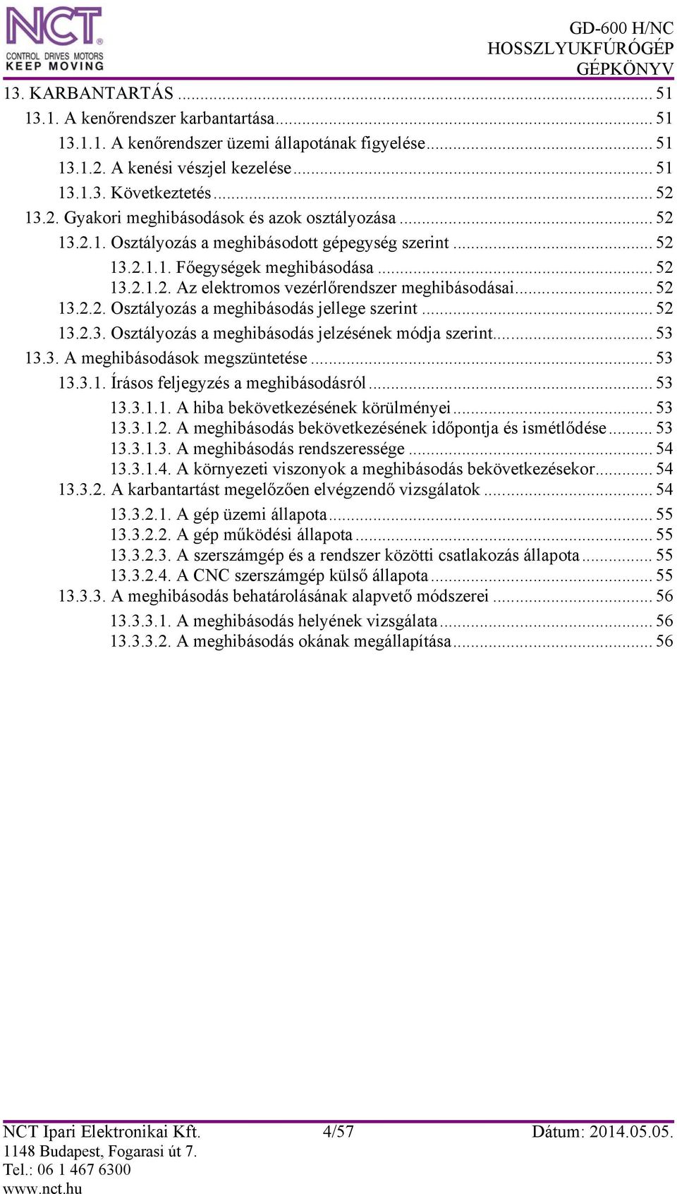 .. 52 13.2.3. Osztályozás a meghibásodás jelzésének módja szerint... 53 13.3. A meghibásodások megszüntetése... 53 13.3.1. Írásos feljegyzés a meghibásodásról... 53 13.3.1.1. A hiba bekövetkezésének körülményei.