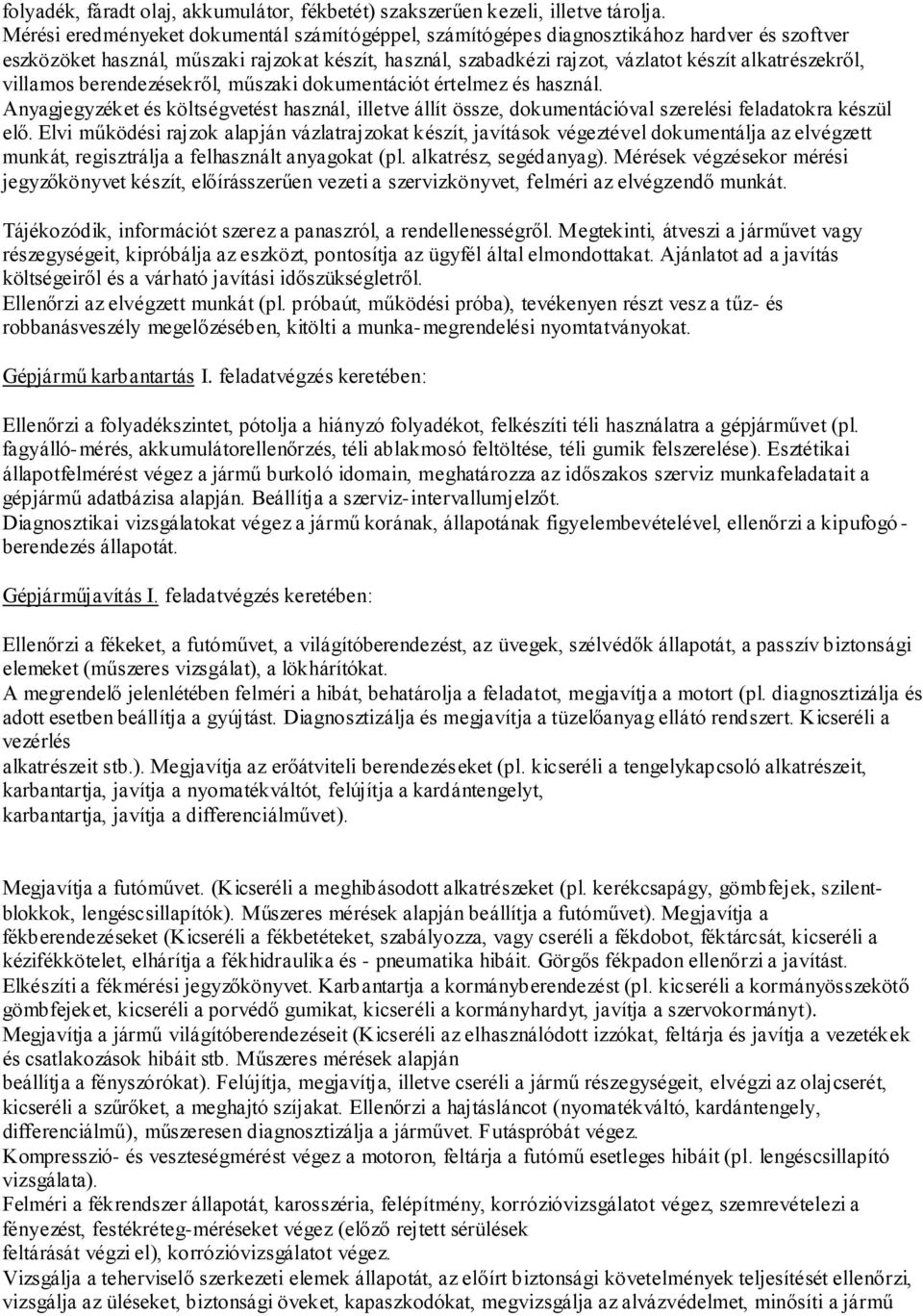 villamos berendezésekről, műszaki dokumentációt értelmez és használ. Anyagjegyzéket és költségvetést használ, illetve állít össze, dokumentációval szerelési feladatokra készül elő.