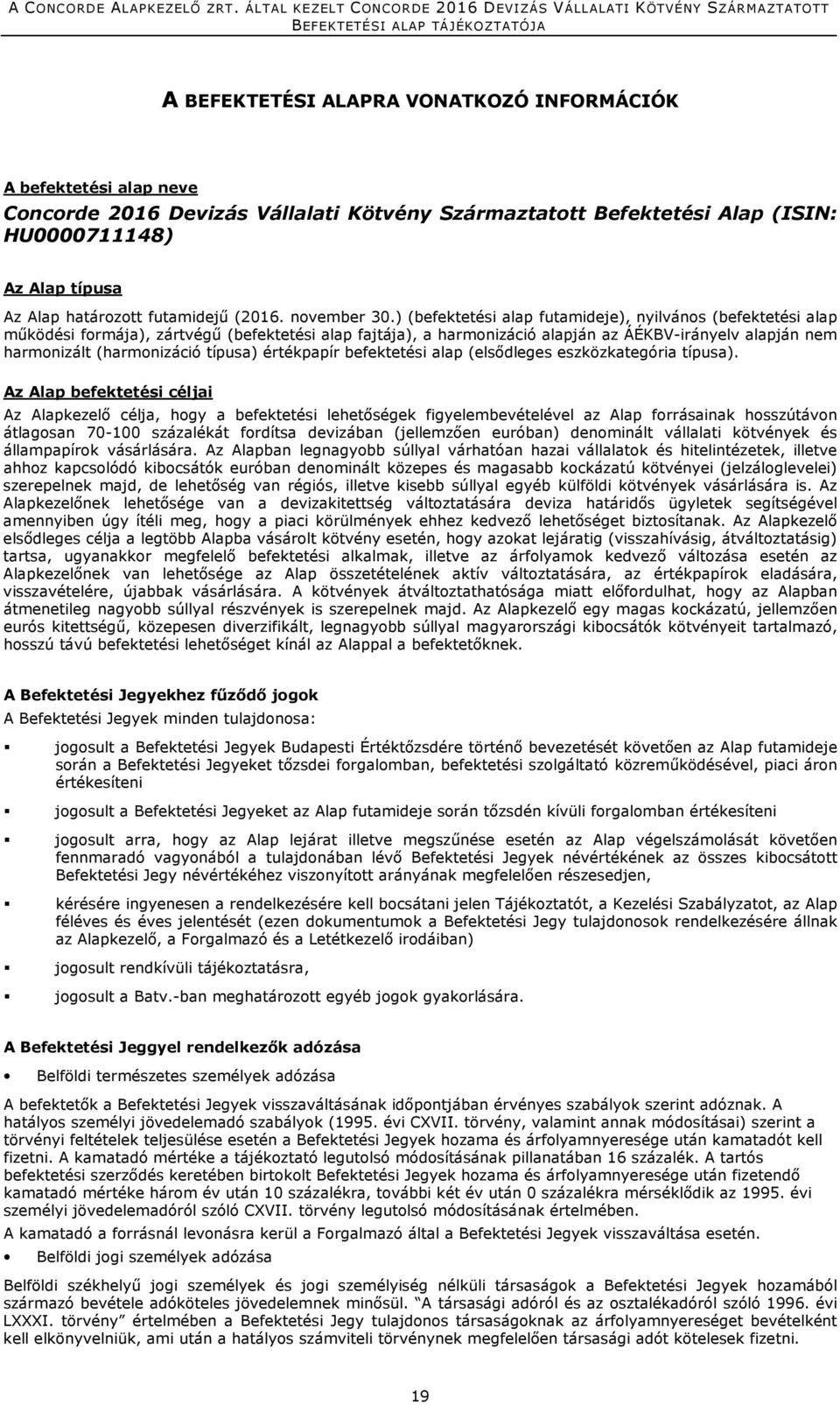 ) (befektetési alap futamideje), nyilvános (befektetési alap működési formája), zártvégű (befektetési alap fajtája), a harmonizáció alapján az ÁÉKBV-irányelv alapján nem harmonizált (harmonizáció