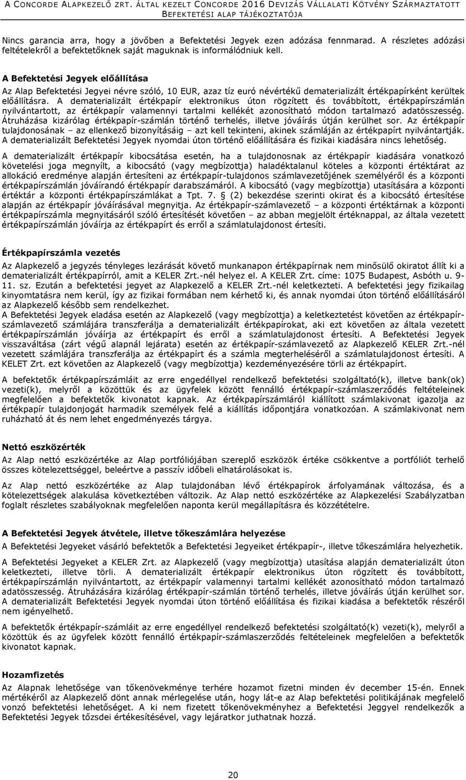 A dematerializált értékpapír elektronikus úton rögzített és továbbított, értékpapírszámlán nyilvántartott, az értékpapír valamennyi tartalmi kellékét azonosítható módon tartalmazó adatösszesség.