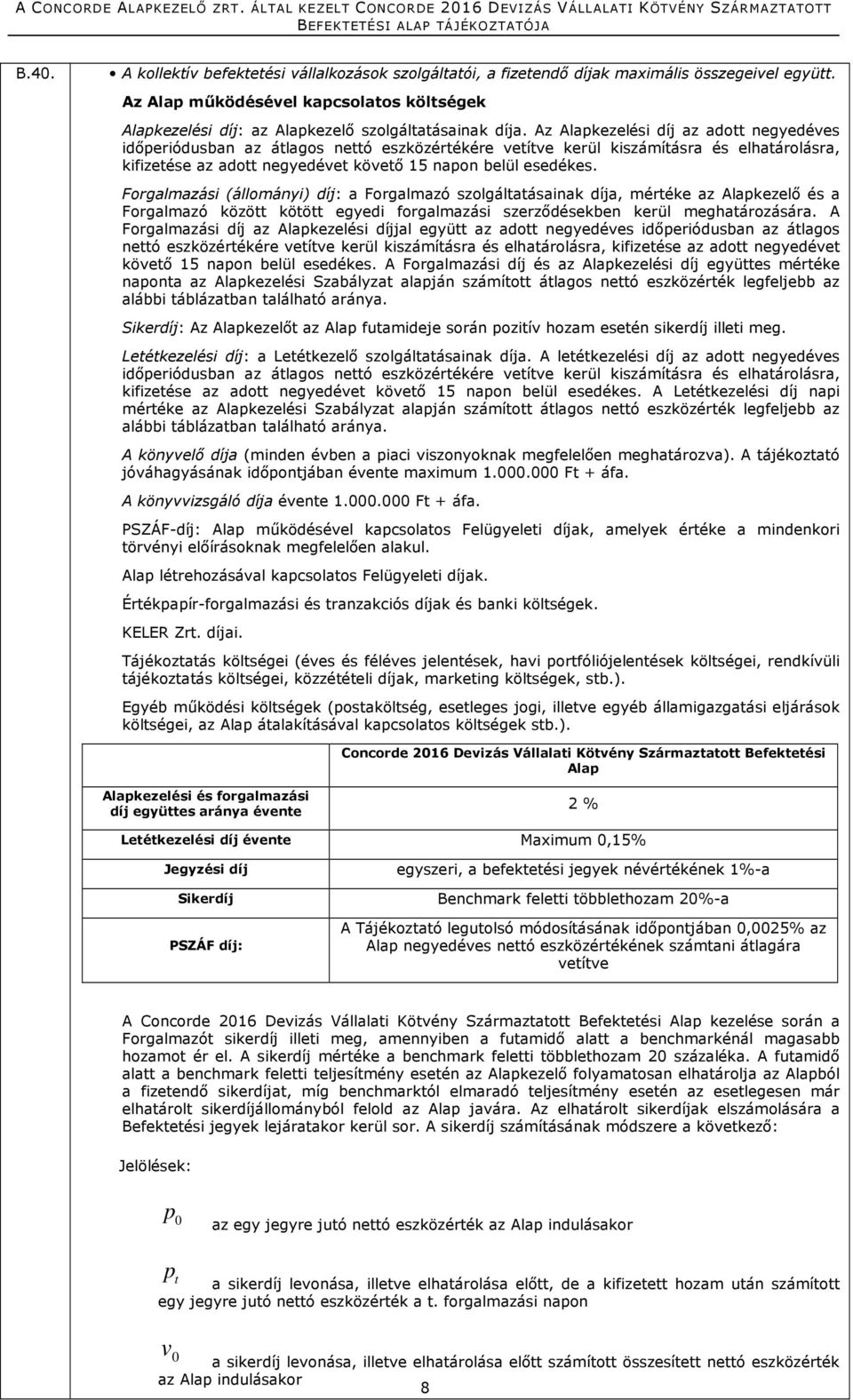 Az Alapkezelési díj az adott negyedéves időperiódusban az átlagos nettó eszközértékére vetítve kerül kiszámításra és elhatárolásra, kifizetése az adott negyedévet követő 15 napon belül esedékes.