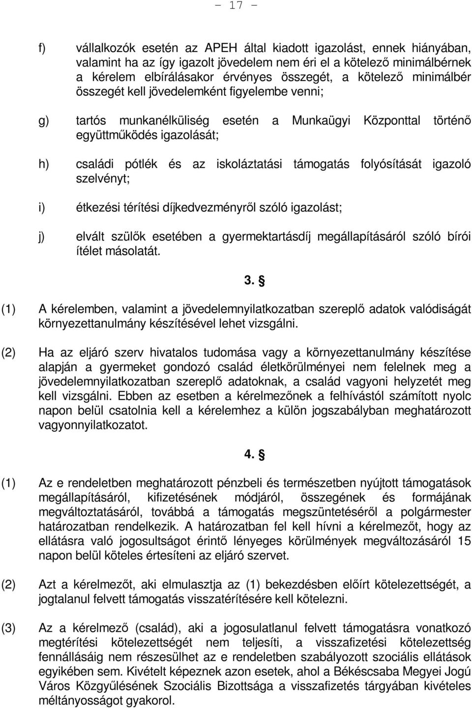 támogatás folyósítását igazoló szelvényt; i) étkezési térítési díjkedvezményről szóló igazolást; j) elvált szülők esetében a gyermektartásdíj megállapításáról szóló bírói ítélet másolatát.