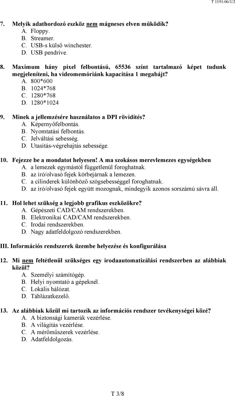 Minek a jellemzésére használatos a DPI rövidítés? A. Képernyőfelbontás. B. Nyomtatási felbontás. C. Jelváltási sebesség. D. Utasítás-végrehajtás sebessége. 10. Fejezze be a mondatot helyesen!