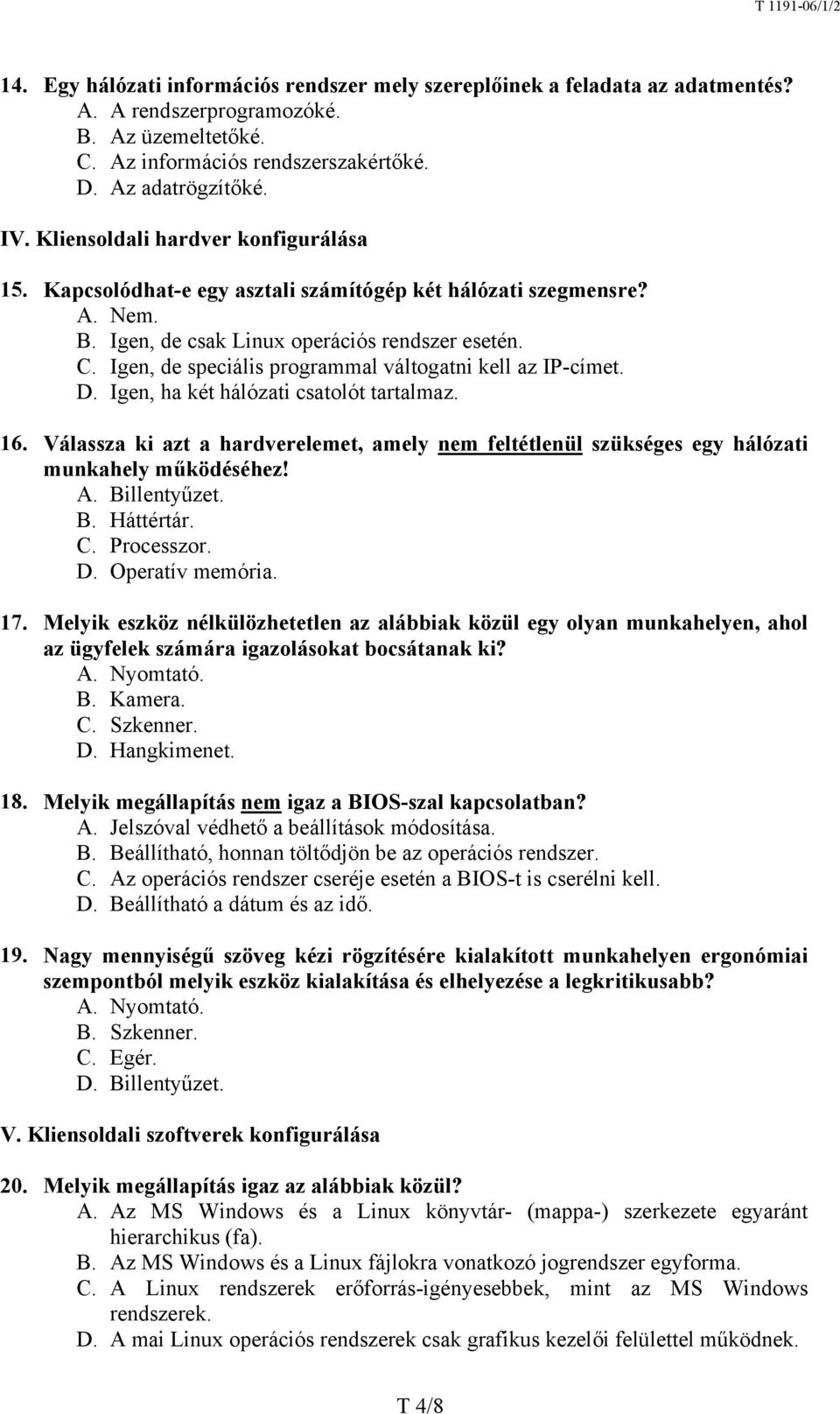 Igen, de speciális programmal váltogatni kell az IP-címet. D. Igen, ha két hálózati csatolót tartalmaz. 16.