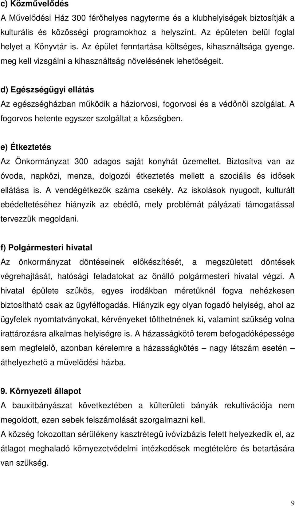 d) Egészségügyi ellátás Az egészségházban mőködik a háziorvosi, fogorvosi és a védınıi szolgálat. A fogorvos hetente egyszer szolgáltat a községben.