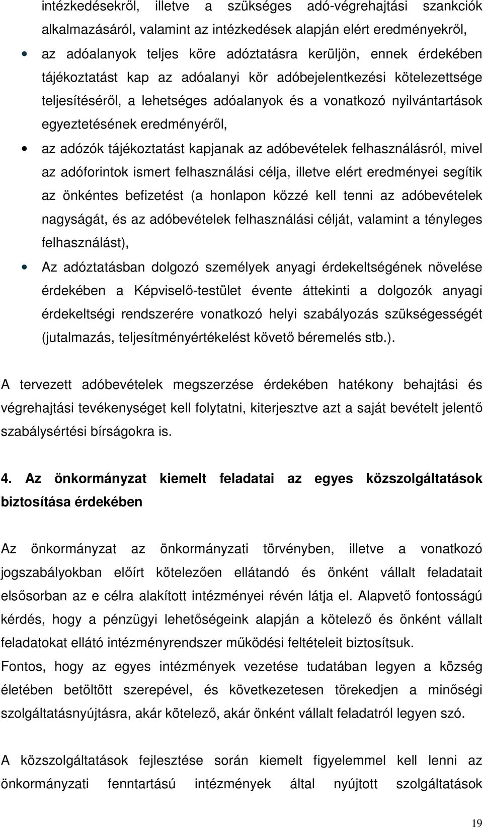kapjanak az adóbevételek felhasználásról, mivel az adóforintok ismert felhasználási célja, illetve elért eredményei segítik az önkéntes befizetést (a honlapon közzé kell tenni az adóbevételek
