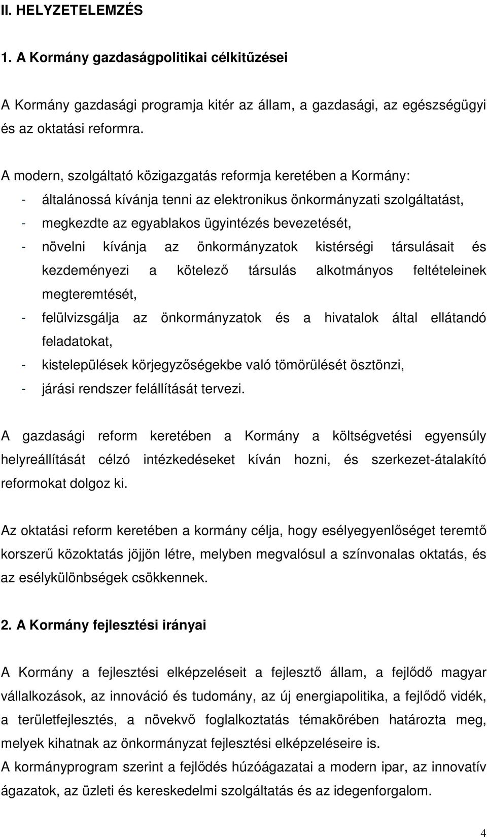 kívánja az önkormányzatok kistérségi társulásait és kezdeményezi a kötelezı társulás alkotmányos feltételeinek megteremtését, - felülvizsgálja az önkormányzatok és a hivatalok által ellátandó