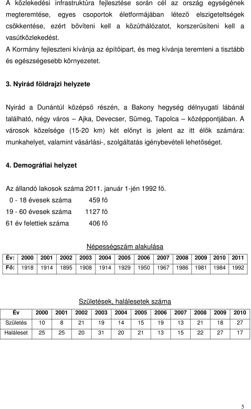 Nyirád földrajzi helyzete Nyirád a Dunántúl középsı részén, a Bakony hegység délnyugati lábánál található, négy város Ajka, Devecser, Sümeg, Tapolca középpontjában.