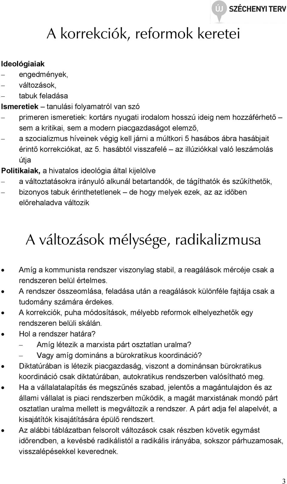 hasábtól visszafelé az illúziókkal való leszámolás útja Politikaiak, a hivatalos ideológia által kijelölve a változtatásokra irányuló alkunál betartandók, de tágíthatók és szűkíthetők, bizonyos tabuk