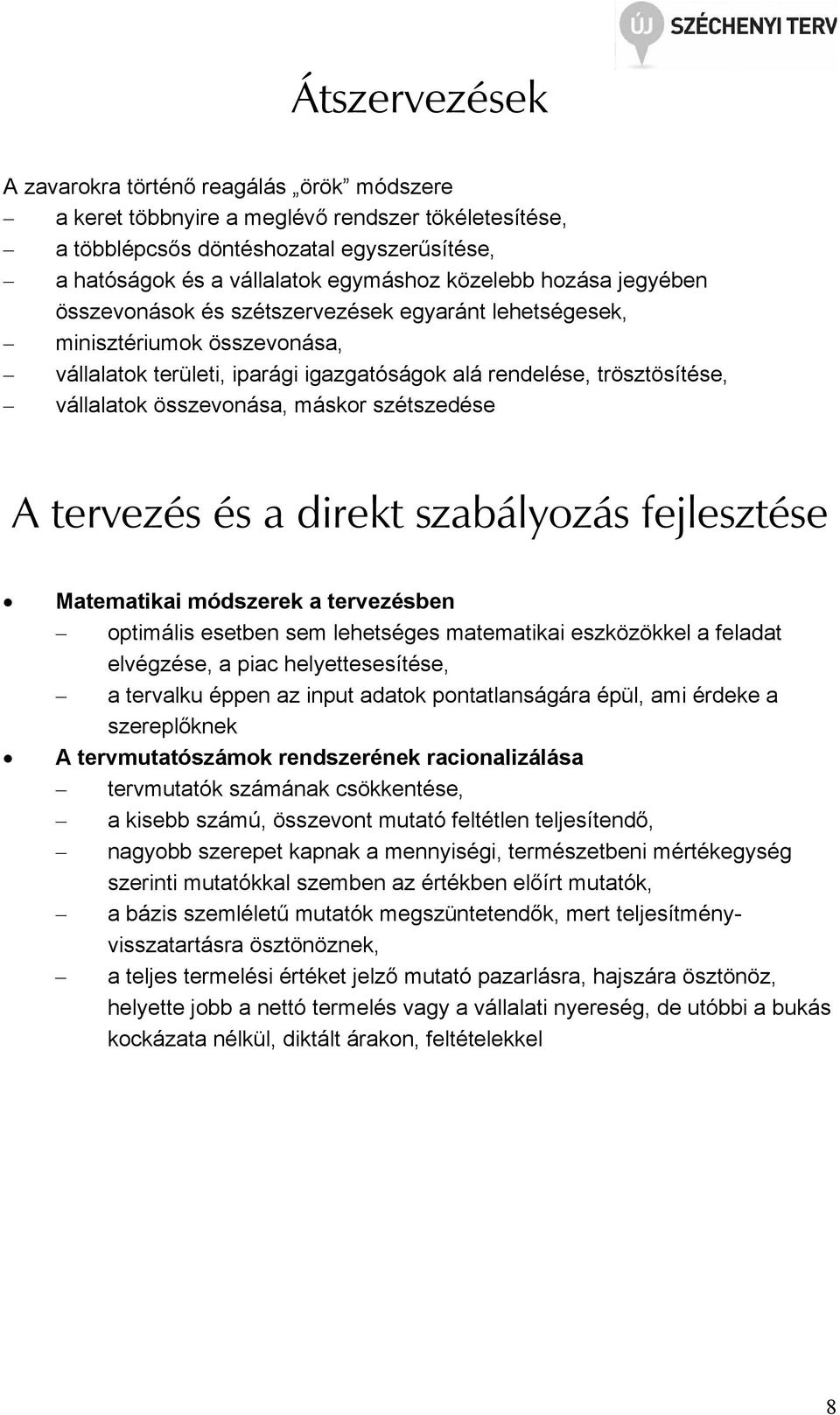 összevonása, máskor szétszedése A tervezés és a direkt szabályozás fejlesztése Matematikai módszerek a tervezésben optimális esetben sem lehetséges matematikai eszközökkel a feladat elvégzése, a piac