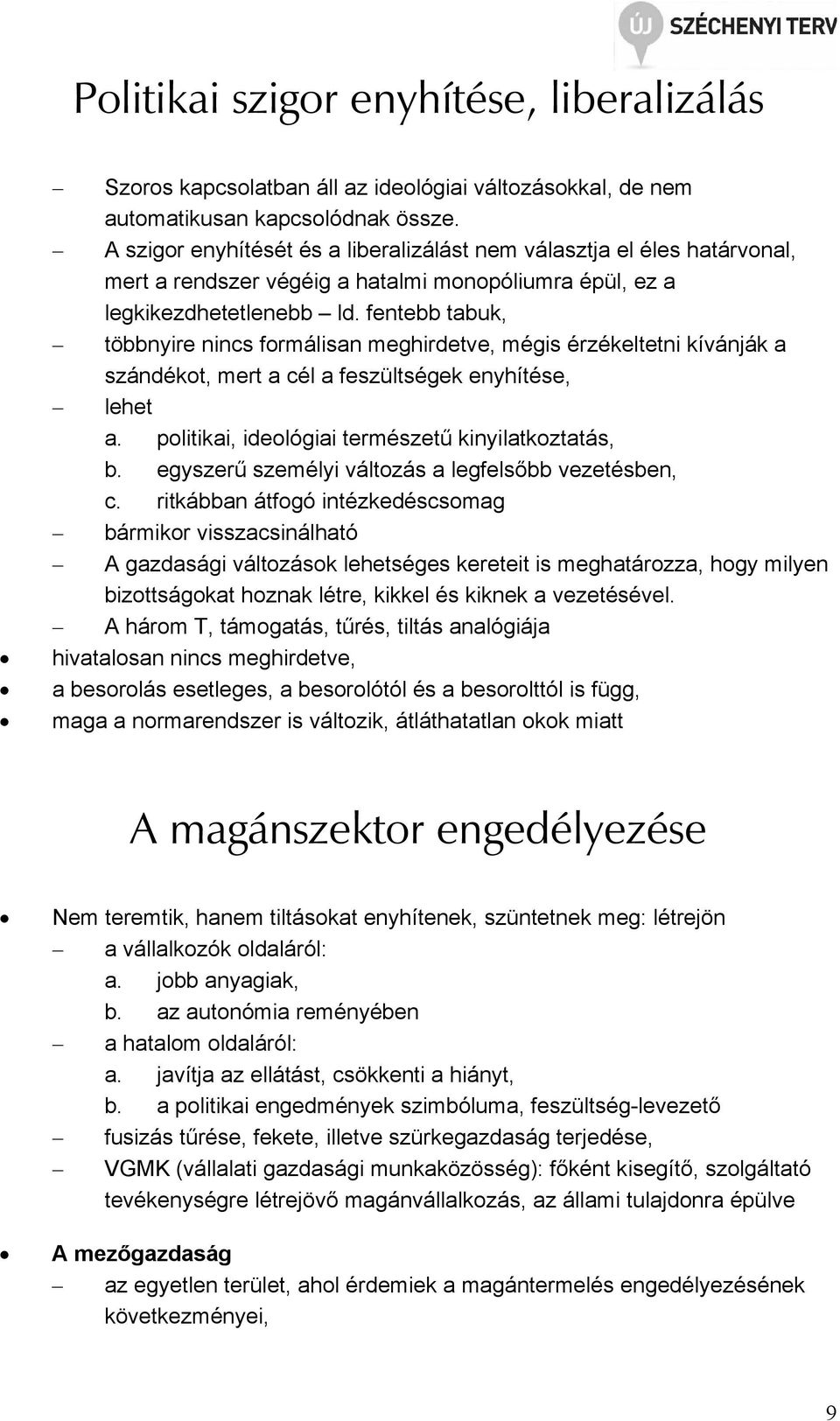 fentebb tabuk, többnyire nincs formálisan meghirdetve, mégis érzékeltetni kívánják a szándékot, mert a cél a feszültségek enyhítése, lehet a. politikai, ideológiai természetű kinyilatkoztatás, b.