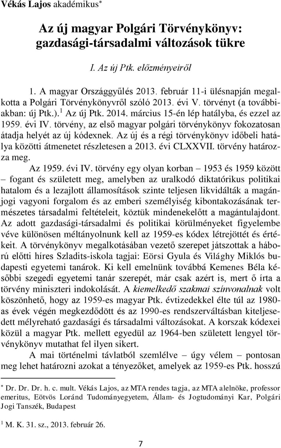 törvény, az első magyar polgári törvénykönyv fokozatosan átadja helyét az új kódexnek. Az új és a régi törvénykönyv időbeli hatálya közötti átmenetet részletesen a 2013. évi CLXXVII.