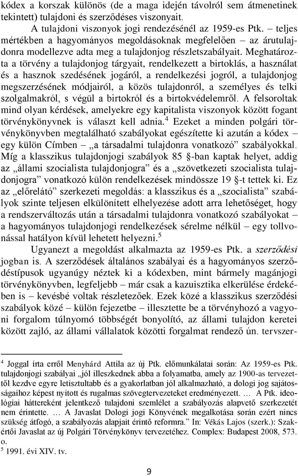 Meghatározta a törvény a tulajdonjog tárgyait, rendelkezett a birtoklás, a használat és a hasznok szedésének jogáról, a rendelkezési jogról, a tulajdonjog megszerzésének módjairól, a közös