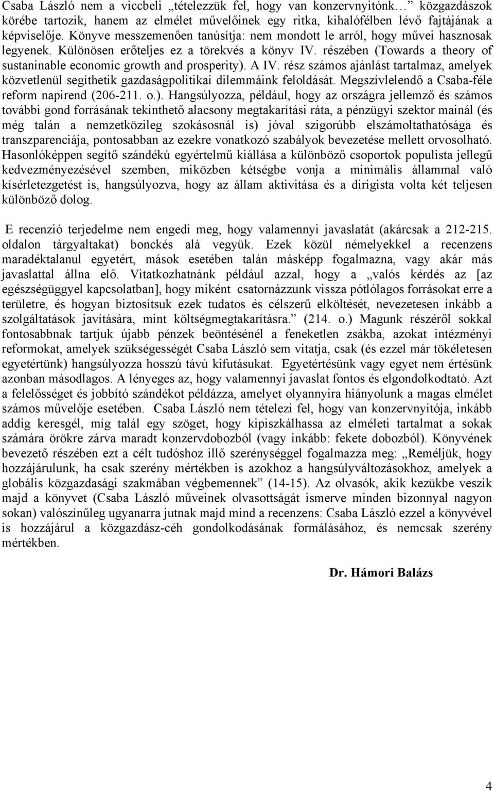 részében (Towards a theory of sustaninable economic growth and prosperity). A IV. rész számos ajánlást tartalmaz, amelyek közvetlenül segíthetik gazdaságpolitikai dilemmáink feloldását.