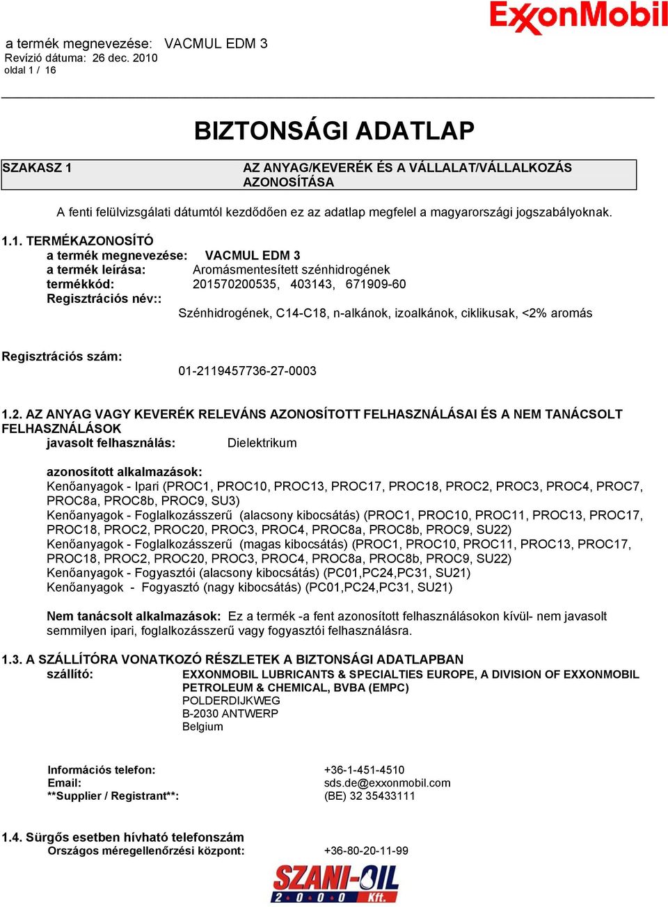 TERMÉKAZONOSÍTÓ a termék megnevezése: VACMUL EDM 3 a termék leírása: Aromásmentesített szénhidrogének termékkód: 201570200535, 403143, 671909-60 Regisztrációs név:: Szénhidrogének, C14-C18,